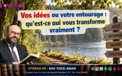 Tanya – Igueret HaKodech 20 #4 : Vos idées ou votre entourage : qu’est-ce qui vous transforme vraiment ?
